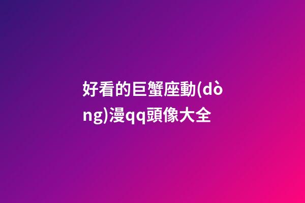 好看的巨蟹座動(dòng)漫qq頭像大全