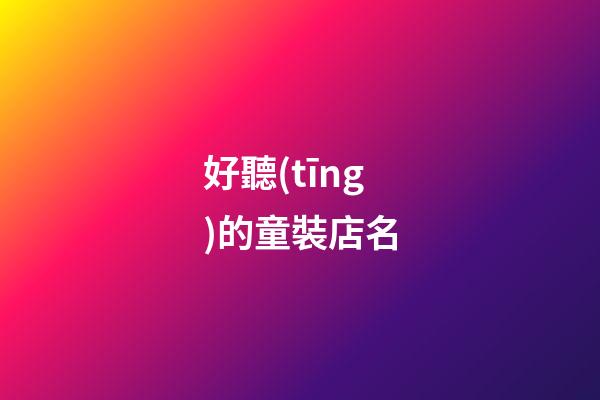 好聽(tīng)的童裝店名-第1張-店鋪起名-玄機(jī)派
