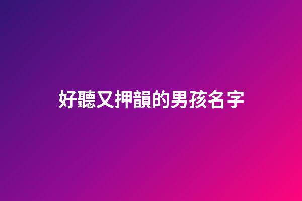 好聽又押韻的男孩名字(押韻取名)-第1張-男孩起名-玄機派