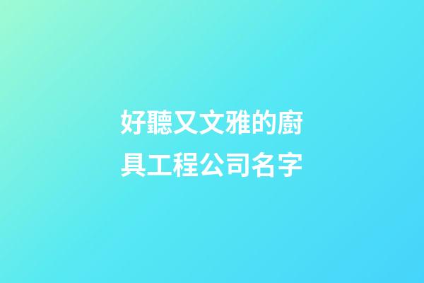 好聽又文雅的廚具工程公司名字-第1張-公司起名-玄機(jī)派