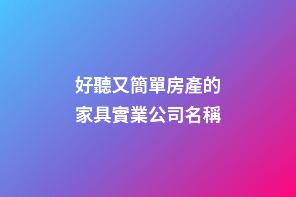 好聽又簡單房產的家具實業公司名稱-第1張-公司起名-玄機派