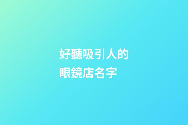 好聽吸引人的眼鏡店名字