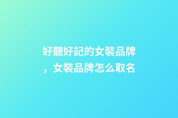 好聽好記的女裝品牌，女裝品牌怎么取名-第1張-商標(biāo)起名-玄機(jī)派