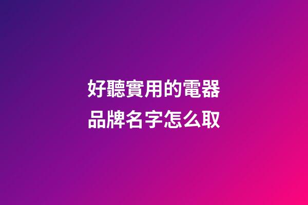 好聽實用的電器品牌名字怎么取-第1張-商標起名-玄機派