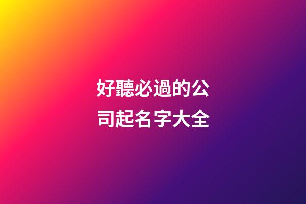 好聽必過的公司起名字大全-第1張-公司起名-玄機派