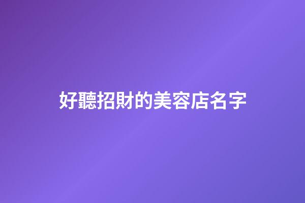好聽招財的美容店名字