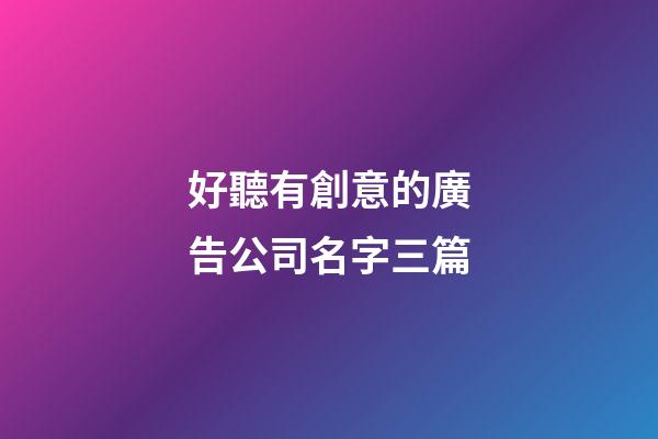 好聽有創意的廣告公司名字三篇-第1張-公司起名-玄機派