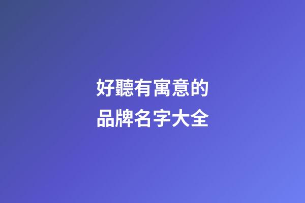 好聽有寓意的品牌名字大全