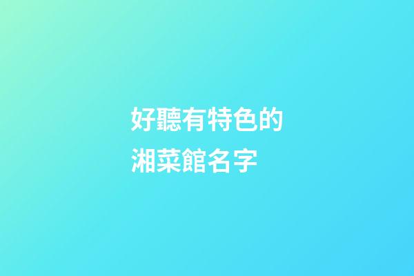 好聽有特色的湘菜館名字