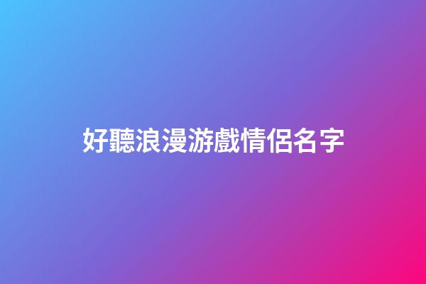 好聽浪漫游戲情侶名字