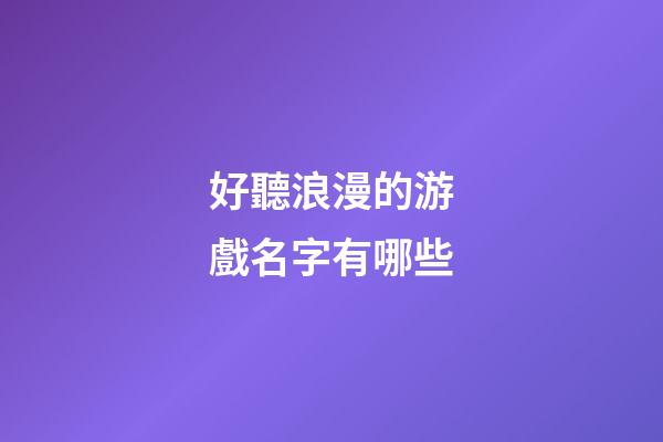 好聽浪漫的游戲名字有哪些