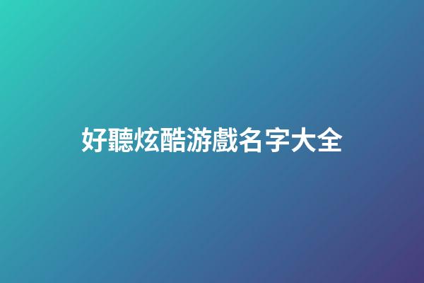 好聽炫酷游戲名字大全