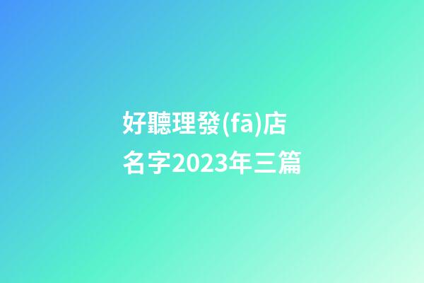 好聽理發(fā)店名字2023年三篇-第1張-店鋪起名-玄機派