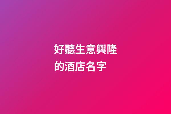 好聽生意興隆的酒店名字