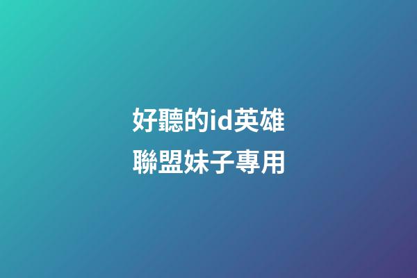 好聽的id英雄聯盟妹子專用