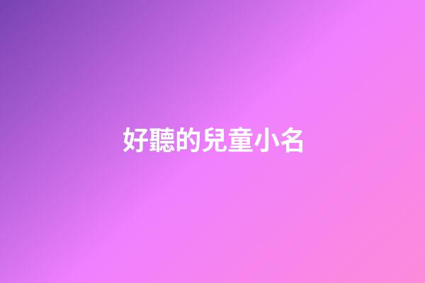 好聽的兒童小名(兒童起小名字)-第1張-寶寶起名-玄機(jī)派