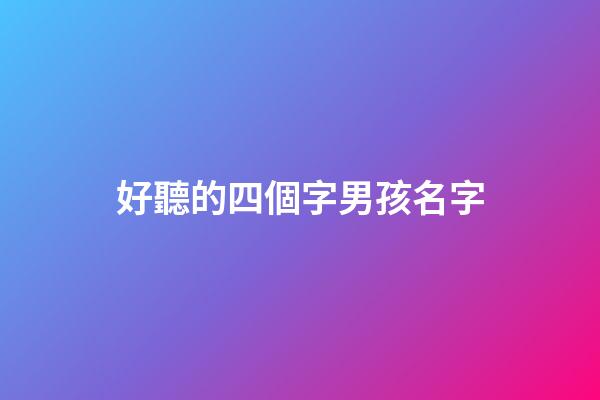 好聽的四個字男孩名字(最新好聽的四字男孩名字)-第1張-男孩起名-玄機派