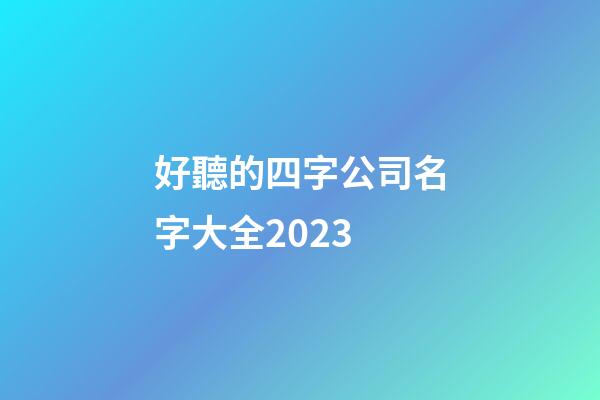 好聽的四字公司名字大全2023-第1張-公司起名-玄機派