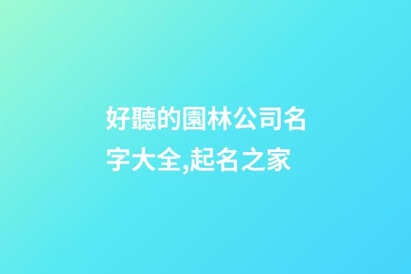 好聽的園林公司名字大全,起名之家