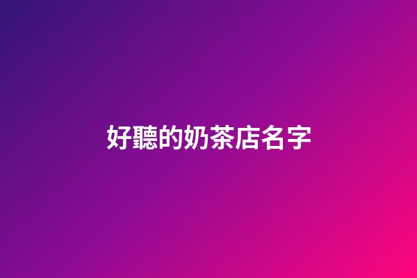好聽的奶茶店名字-第1張-店鋪起名-玄機(jī)派