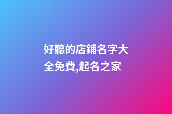 好聽的店鋪名字大全免費,起名之家-第1張-店鋪起名-玄機派