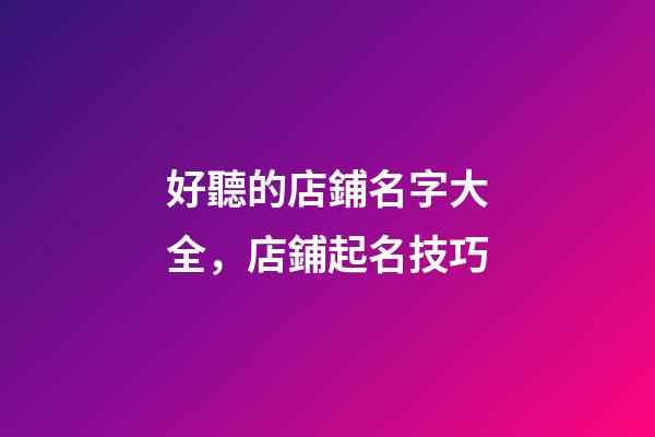好聽的店鋪名字大全，店鋪起名技巧-第1張-店鋪起名-玄機派