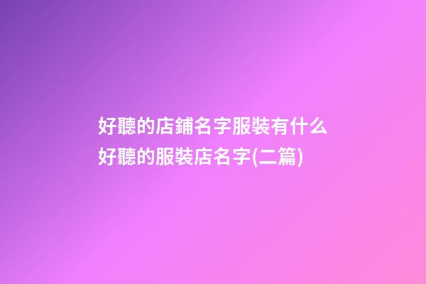 好聽的店鋪名字服裝有什么好聽的服裝店名字(二篇)-第1張-店鋪起名-玄機派