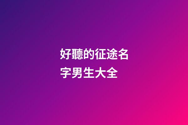 好聽的征途名字男生大全