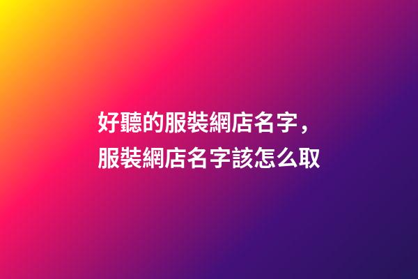 好聽的服裝網店名字，服裝網店名字該怎么取-第1張-店鋪起名-玄機派