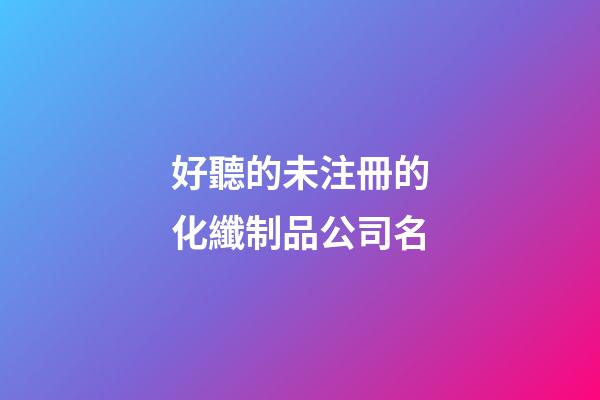 好聽的未注冊的化纖制品公司名-第1張-公司起名-玄機派