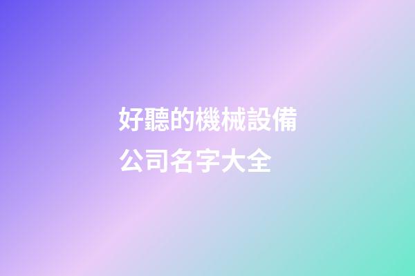 好聽的機械設備公司名字大全