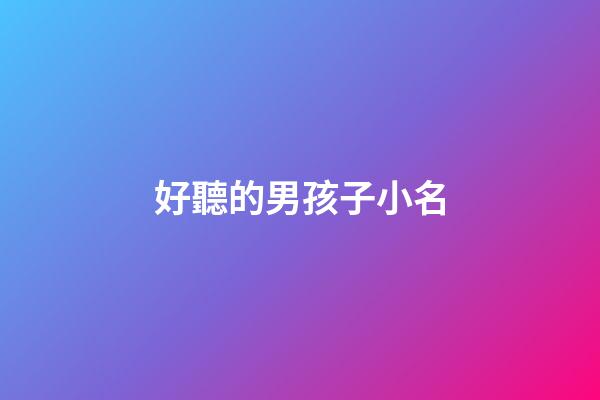 好聽的男孩子小名(好聽的男孩的小名)-第1張-男孩起名-玄機(jī)派