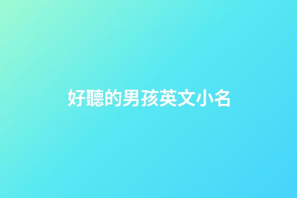好聽的男孩英文小名(4000個好聽的男孩英文名字小名)-第1張-男孩起名-玄機派