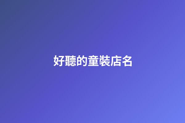好聽的童裝店名-第1張-店鋪起名-玄機派