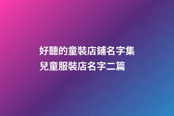 好聽的童裝店鋪名字集兒童服裝店名字二篇-第1張-店鋪起名-玄機派