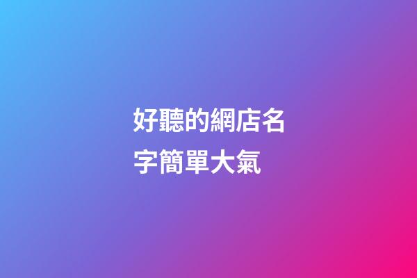 好聽的網店名字簡單大氣-第1張-店鋪起名-玄機派