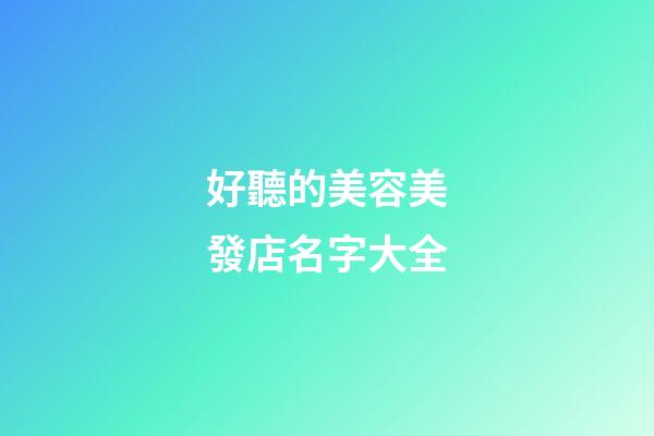 好聽的美容美發店名字大全-第1張-店鋪起名-玄機派
