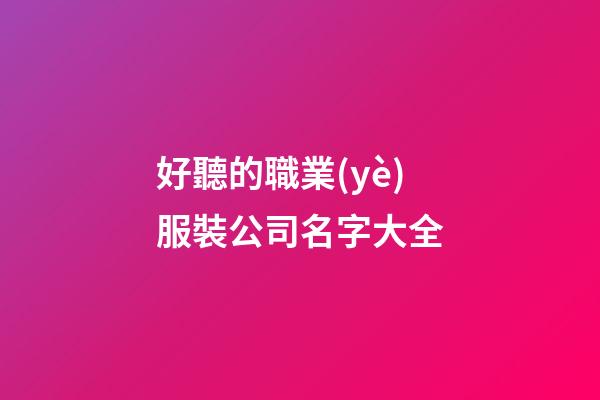 好聽的職業(yè)服裝公司名字大全