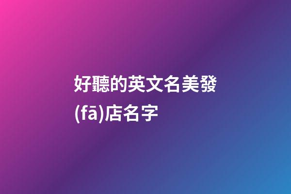 好聽的英文名美發(fā)店名字