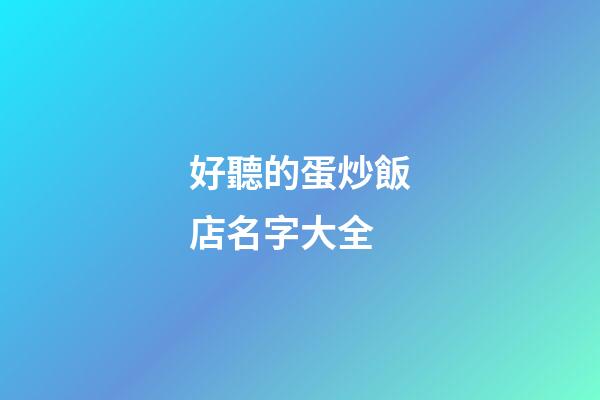 好聽的蛋炒飯店名字大全