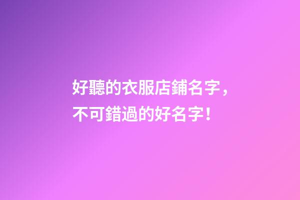 好聽的衣服店鋪名字，不可錯過的好名字！