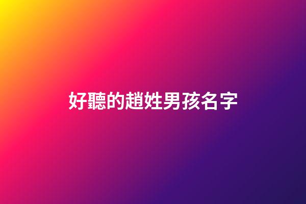 好聽的趙姓男孩名字(趙姓男孩子名字)-第1張-男孩起名-玄機派