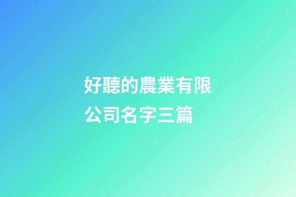 好聽的農業有限公司名字三篇-第1張-公司起名-玄機派