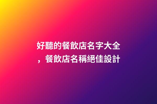 好聽的餐飲店名字大全，餐飲店名稱絕佳設計
