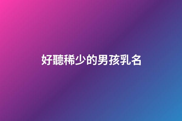 好聽稀少的男孩乳名(好聽稀少的男孩乳名屬兔卯兔)-第1張-男孩起名-玄機派