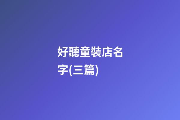 好聽童裝店名字(三篇)-第1張-店鋪起名-玄機派