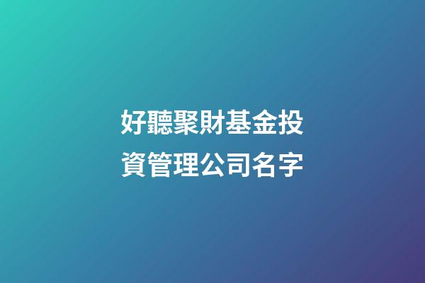 好聽聚財基金投資管理公司名字-第1張-公司起名-玄機派