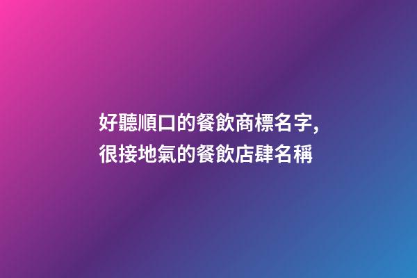 好聽順口的餐飲商標名字,很接地氣的餐飲店肆名稱-第1張-店鋪起名-玄機派