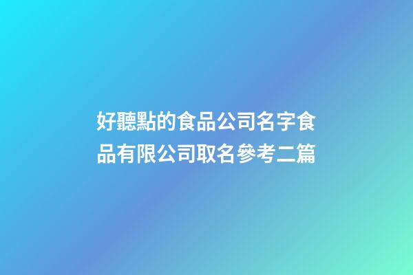 好聽點的食品公司名字食品有限公司取名參考二篇-第1張-公司起名-玄機派