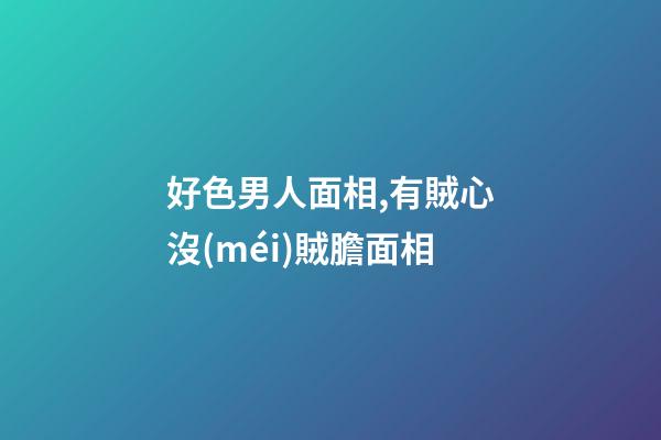 好色男人面相,有賊心沒(méi)賊膽面相